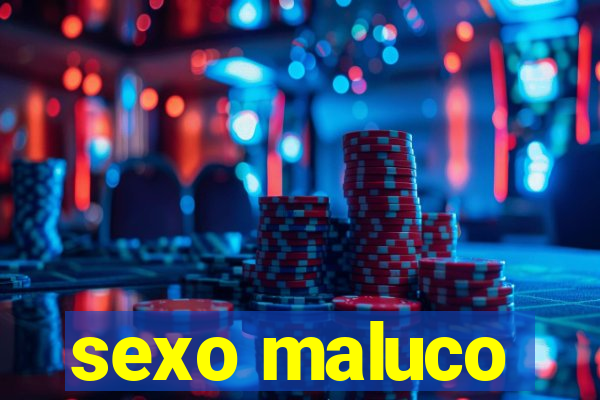 sexo maluco